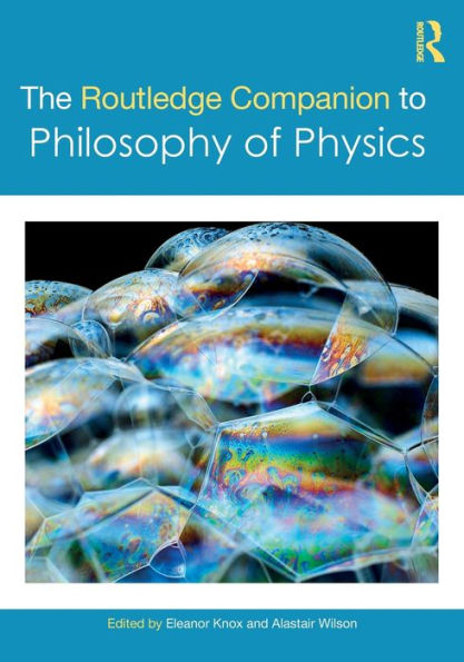 The Routledge Companion To Philosophy Of Physics (Routledge Philosophy Companions)