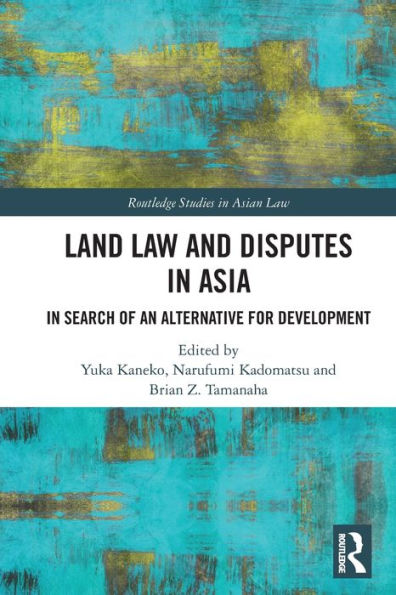 Land Law And Disputes In Asia: In Search Of An Alternative For Development (Routledge Studies In Asian Law)