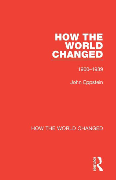 How The World Changed: Volume 1 1900-1939
