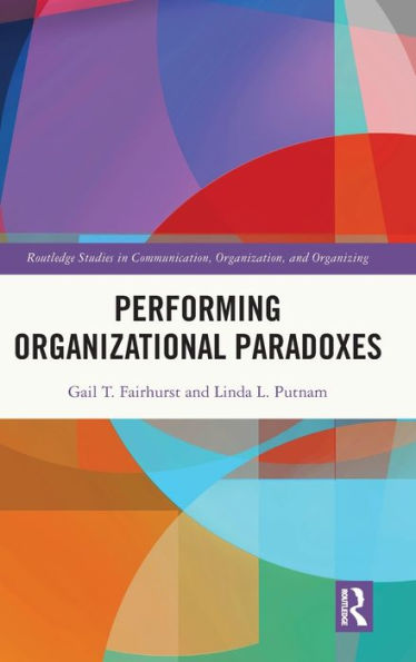 Performing Organizational Paradoxes (Routledge Studies In Communication, Organization, And Organizing)