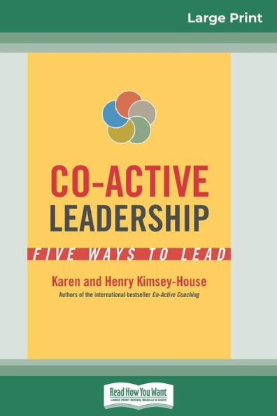 Co-Active Leadership: Five Ways To Lead (16Pt Large Print Edition)