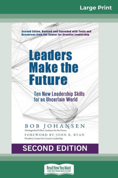 Leaders Make The Future: Ten New Leadership Skills For An Uncertain World (Second Edition, Revised And Expanded) (16Pt Large Print Edition)