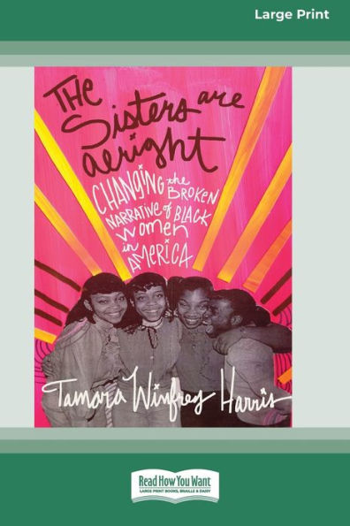 The Sisters Are Alright: Changing The Broken Narrative Of Black Women In America [16 Pt Large Print Edition]