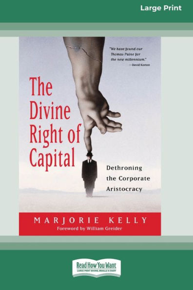 The Divine Right Of Capital: Dethroning The Corporate Aristocracy [16 Pt Large Print Edition]