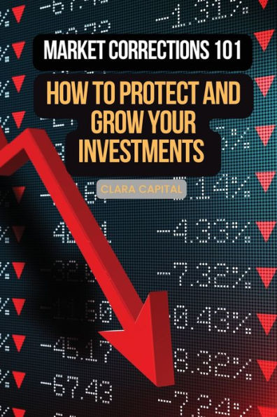 Market Corrections 101: How To Protect And Grow Your Investments
