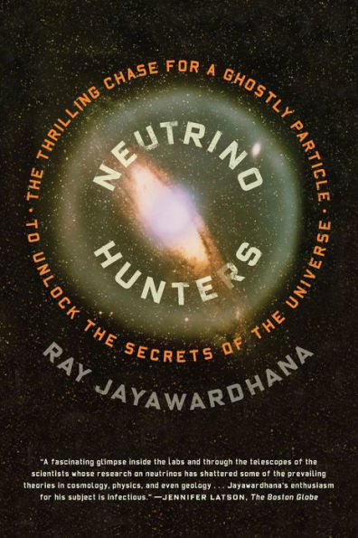 Neutrino Hunters: The Thrilling Chase For A Ghostly Particle To Unlock The Secrets Of The Universe