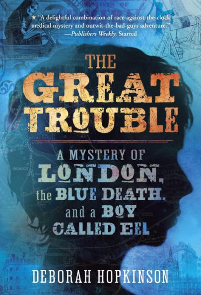 The Great Trouble: A Mystery Of London, The Blue Death, And A Boy Called Eel