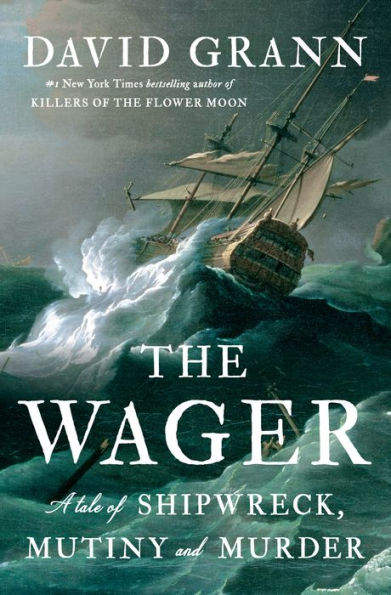 The Wager: A Tale Of Shipwreck, Mutiny And Murder