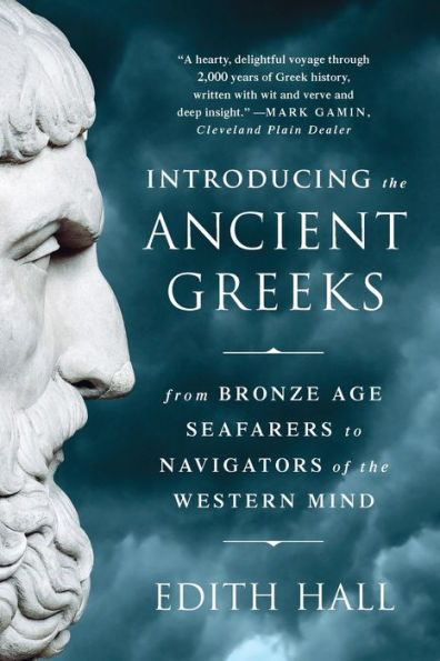 Introducing The Ancient Greeks: From Bronze Age Seafarers To Navigators Of The Western Mind