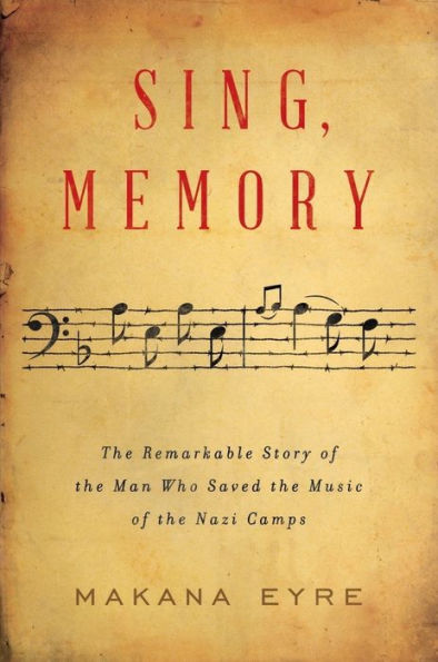 Sing, Memory: The Remarkable Story Of The Man Who Saved The Music Of The Nazi Camps