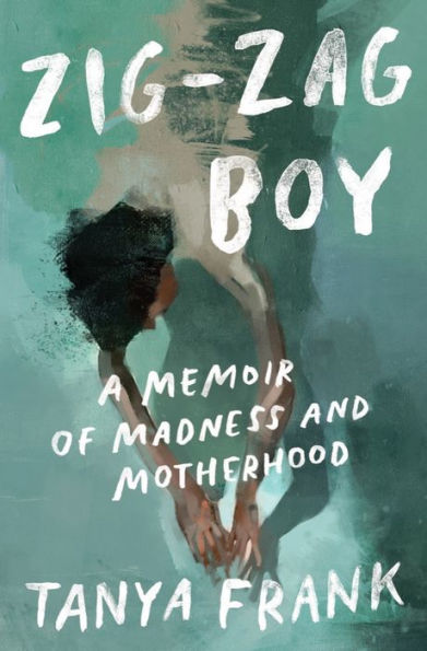 Zig-Zag Boy: A Memoir Of Madness And Motherhood