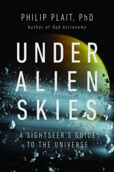Under Alien Skies: A Sightseer'S Guide To The Universe