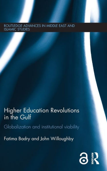 Higher Education Revolutions In The Gulf: Globalization And Institutional Viability (Routledge Advances In Middle East And Islamic Studies)
