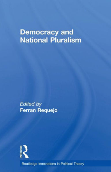 Democracy And National Pluralism (Routledge Innovations In Political Theory)