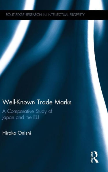 Well-Known Trade Marks: A Comparative Study Of Japan And The Eu (Routledge Research In Intellectual Property)