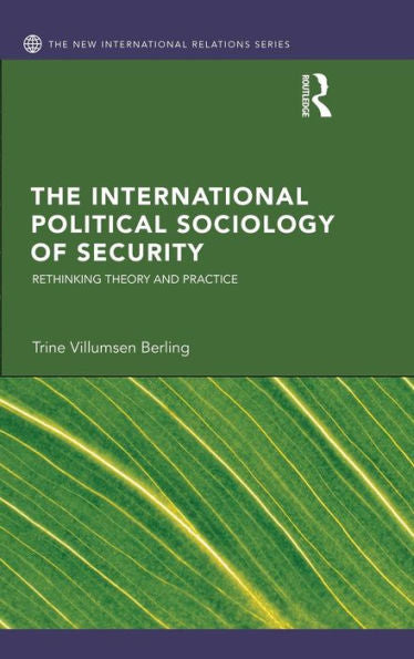 The International Political Sociology Of Security: Rethinking Theory And Practice (New International Relations)