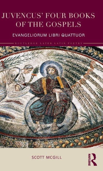 Juvencus' Four Books Of The Gospels (Routledge Later Latin Poetry)