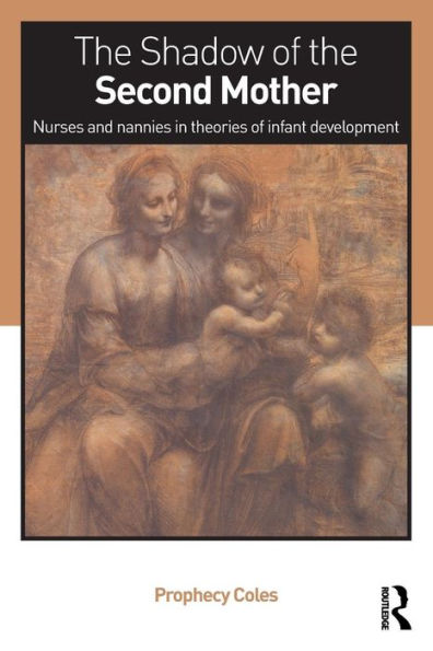 The Shadow Of The Second Mother: Nurses And Nannies In Theories Of Infant Development - 9780415637237