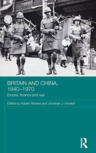 Britain And China, 1840-1970: Empire, Finance And War (Routledge Studies In The Modern History Of Asia)