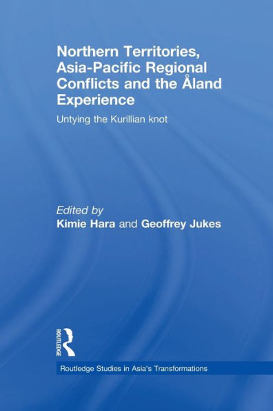 Northern Territories, Asia-Pacific Regional Conflicts And The Aland Experience: Untying The Kurillian Knot (Routledge Studies In Asia's Transformations)