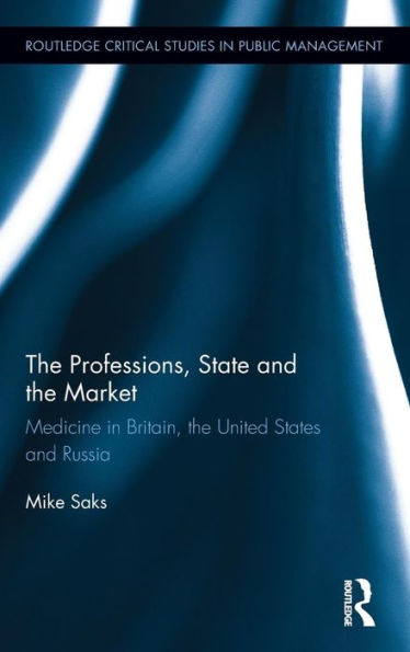 The Professions, State And The Market: Medicine In Britain, The United States And Russia (Routledge Critical Studies In Public Management)
