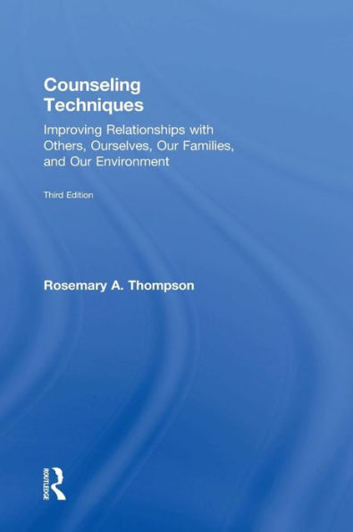 Counseling Techniques: Improving Relationships With Others, Ourselves, Our Families, And Our Environment