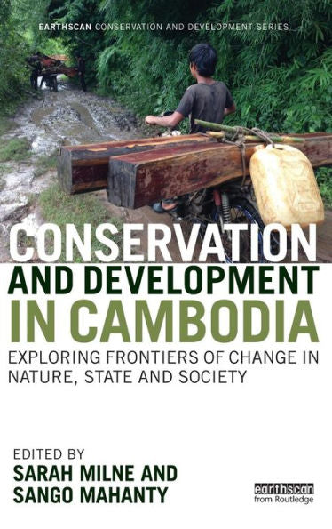 Conservation And Development In Cambodia: Exploring Frontiers Of Change In Nature, State And Society (Earthscan Conservation And Development) - 9780415706803