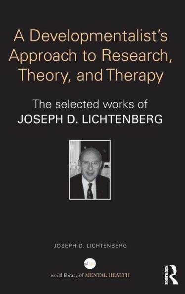 A Developmentalist's Approach To Research, Theory, And Therapy: The Selected Works Of Joseph Lichtenberg (World Library Of Mental Health)