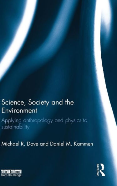 Science, Society And The Environment: Applying Anthropology And Physics To Sustainability - 9780415715980