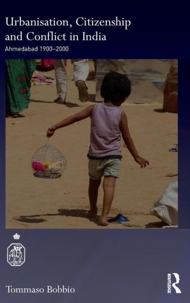 Urbanisation, Citizenship And Conflict In India: Ahmedabad 1900-2000 (Royal Asiatic Society Books)