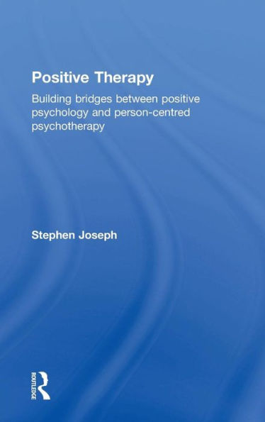 Positive Therapy: Building Bridges Between Positive Psychology And Person-Centred Psychotherapy - 9780415723411