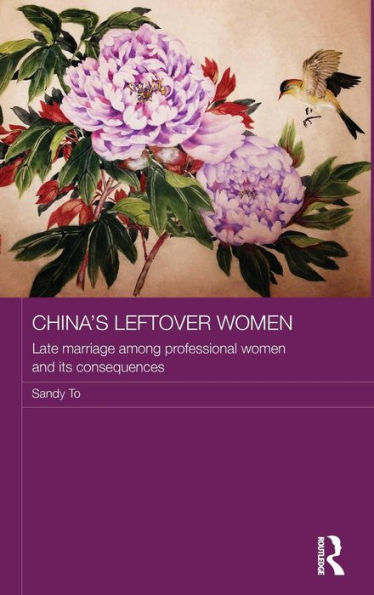 China's Leftover Women: Late Marriage Among Professional Women And Its Consequences (Asaa Women In Asia Series)