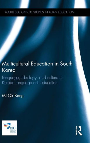 Multicultural Education In South Korea: Language, Ideology, And Culture In Korean Language Arts Education (Routledge Critical Studies In Asian Education) - 9780415725118