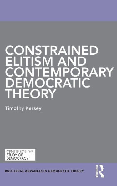 Constrained Elitism And Contemporary Democratic Theory (Routledge Advances In Democratic Theory)