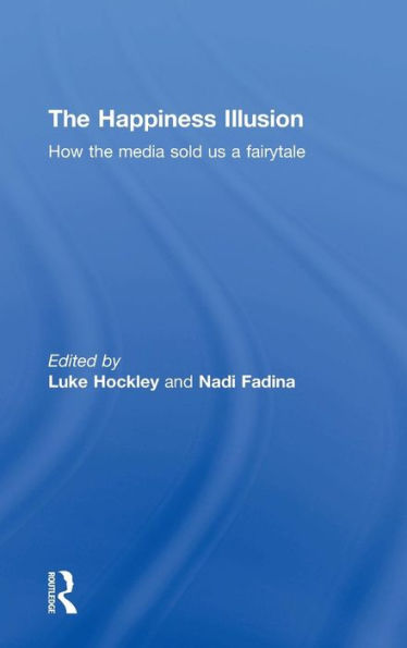 The Happiness Illusion: How The Media Sold Us A Fairytale - 9780415728690
