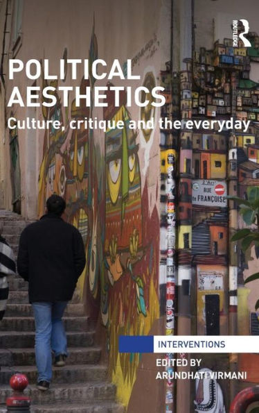 Political Aesthetics: Culture, Critique And The Everyday (Interventions)