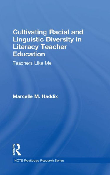 Cultivating Racial And Linguistic Diversity In Literacy Teacher Education: Teachers Like Me (Ncte-Routledge Research Series)