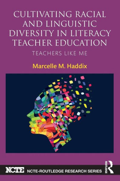 Cultivating Racial And Linguistic Diversity In Literacy Teacher Education (Ncte-Routledge Research Series)