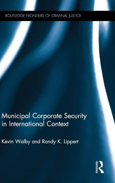Municipal Corporate Security In International Context: International Hierarchy And Its Imperial Laboratories Of Governance (Routledge Frontiers Of Criminal Justice)