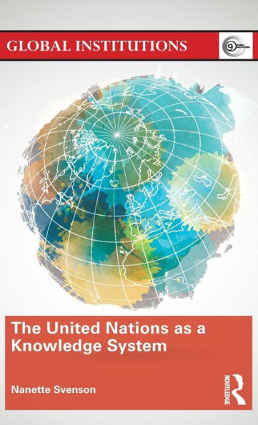 The United Nations As A Knowledge System (Global Institutions)