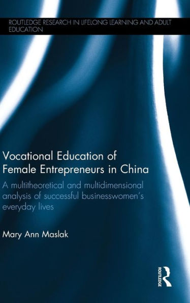Vocational Education Of Female Entrepreneurs In China: A Multitheoretical And Multidimensional Analysis Of Successful Businesswomen's Everyday Lives ... In Lifelong Learning And Adult Education)