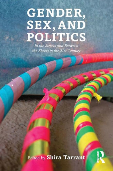 Gender, Sex, And Politics: In The Streets And Between The Sheets In The 21St Century - 9780415737845