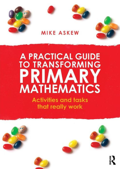 A Practical Guide To Transforming Primary Mathematics