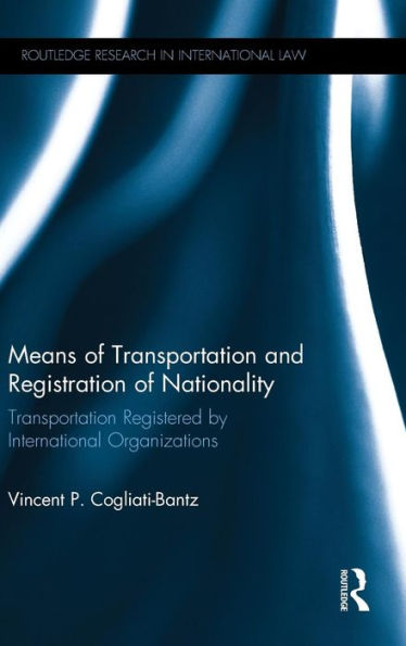 Means Of Transportation And Registration Of Nationality: Transportation Registered By International Organizations (Routledge Research In International Law)