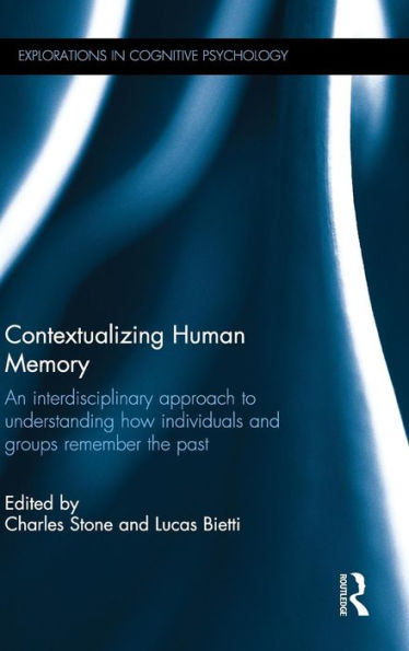 Contextualizing Human Memory: An Interdisciplinary Approach To Understanding How Individuals And Groups Remember The Past (Explorations In Cognitive Psychology) - 9780415741224