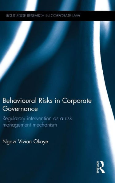 Behavioural Risks In Corporate Governance: Regulatory Intervention As A Risk Management Mechanism (Routledge Research In Corporate Law) - 9780415743068