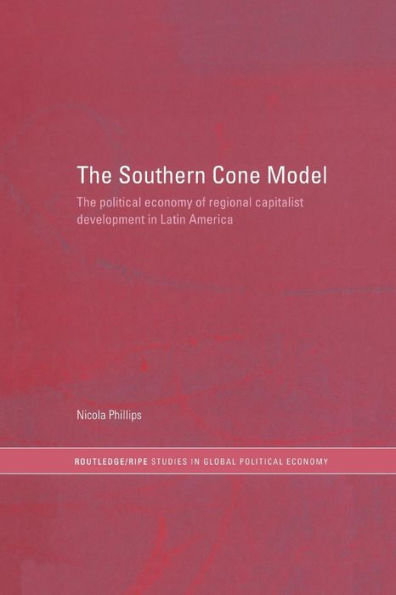 The Southern Cone Model (Ripe Series In Global Political Economy)