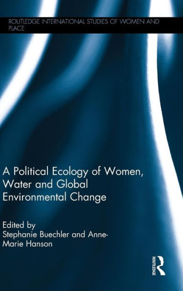 A Political Ecology Of Women, Water And Global Environmental Change (Routledge International Studies Of Women And Place)
