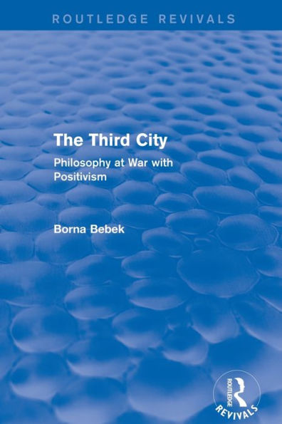 The Third City (Routledge Revivals): Philosophy At War With Positivism