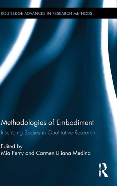 Methodologies Of Embodiment: Inscribing Bodies In Qualitative Research (Routledge Advances In Research Methods)